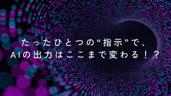 たったひとつの“指示”で、AIの出力はここまで変わる！？